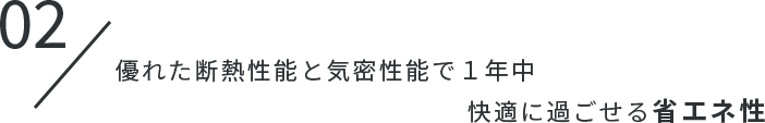 02.優れた断熱性能と気密性能で1年中快適に過ごせる省エネ性
